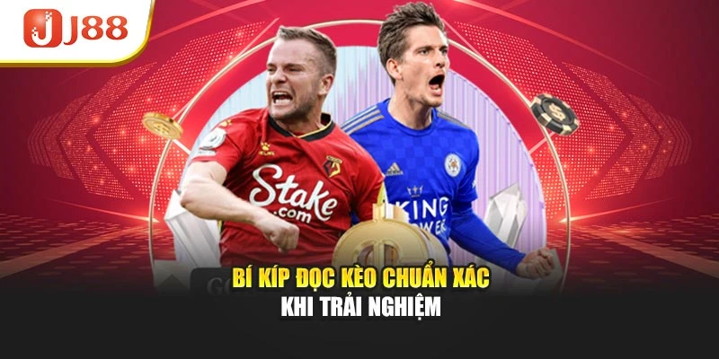 Bí kíp đọc kèo chuẩn xác khi trải nghiệm
