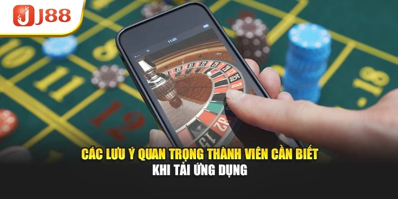 Các lưu ý quan trọng thành viên cần biết khi tải ứng dụng