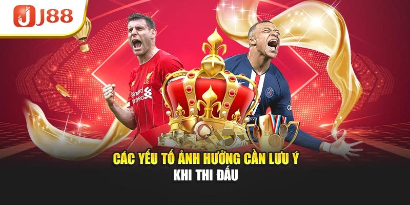 Các yếu tố ảnh hưởng cần lưu ý khi thi đấu