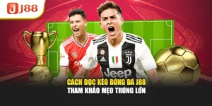 Cách Đọc Kèo Bóng Đá J88 - Tham Khảo Mẹo Trúng Lớn