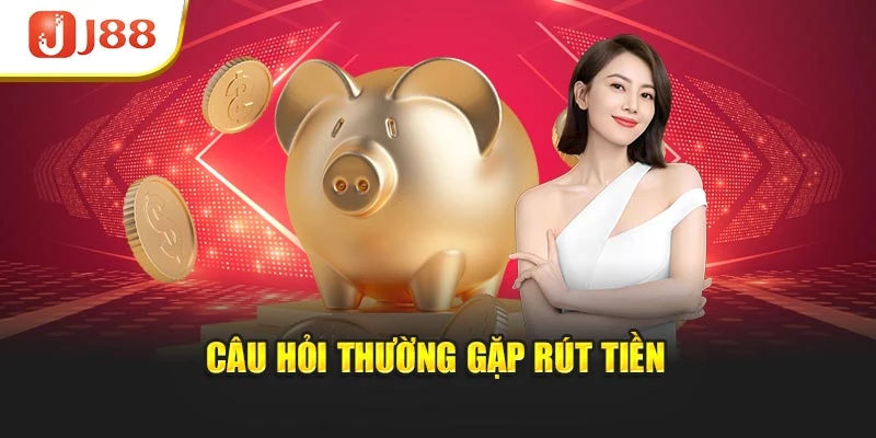 Câu hỏi thường gặp rút tiền