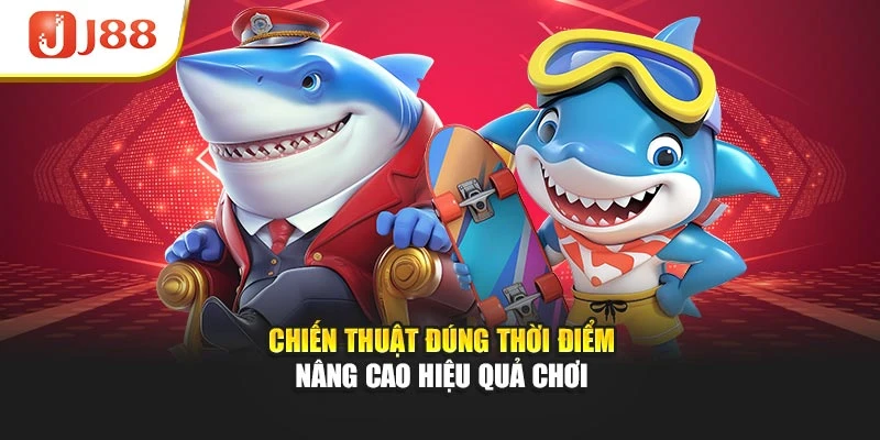 Chiến thuật đúng thời điểm nâng cao hiệu quả chơi