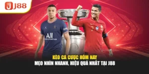 Kèo Cá Cược Hôm Nay - Mẹo Nhìn Nhanh, Hiệu Quả Nhất Tại J88