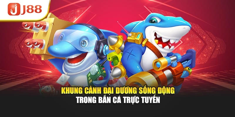 Khung cảnh đại dương sống động trong bắn cá trực tuyến