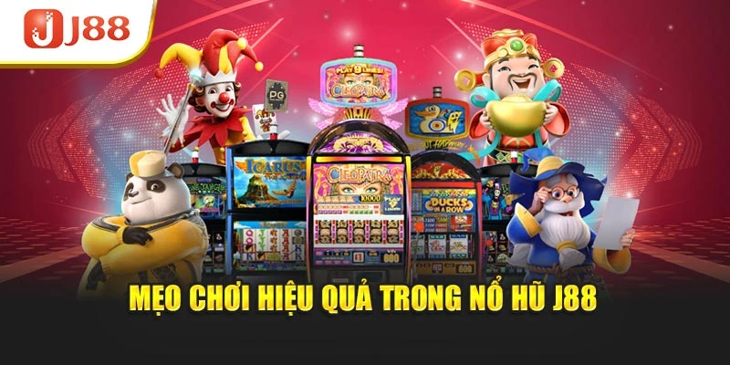 Mẹo chơi hiệu quả trong nổ hũ J88