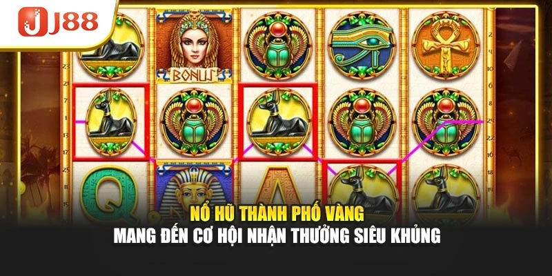 Nổ hũ thành phố vàng mang đến cơ hội nhận thưởng siêu khủng