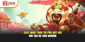 Slot Game Thần Tài Phú Quý J88 - Nơi Tạo Ra Trải Nghiệm