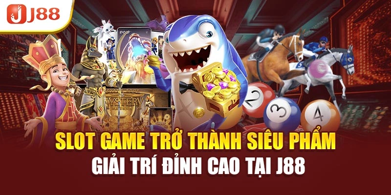 Slot game trở thành siêu phẩm giải trí đỉnh cao tại J88