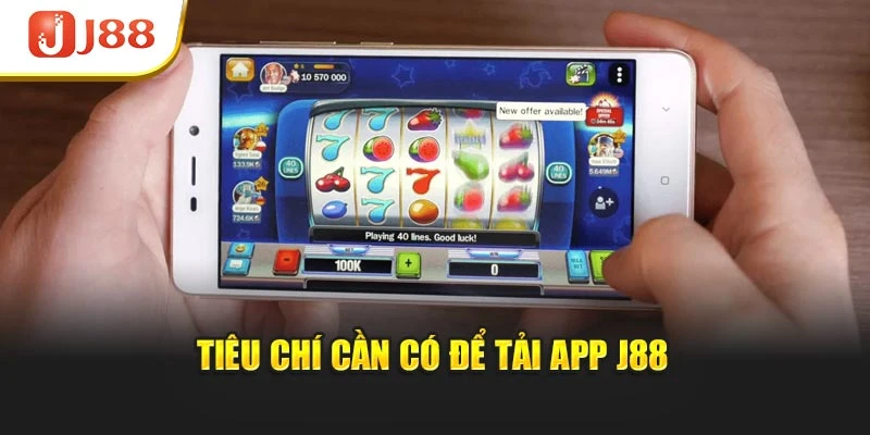 Tiêu chí cần có để tải app J88