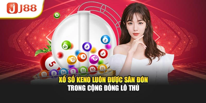 Xổ số Keno luôn được săn đón trong cộng đồng lô thủ
